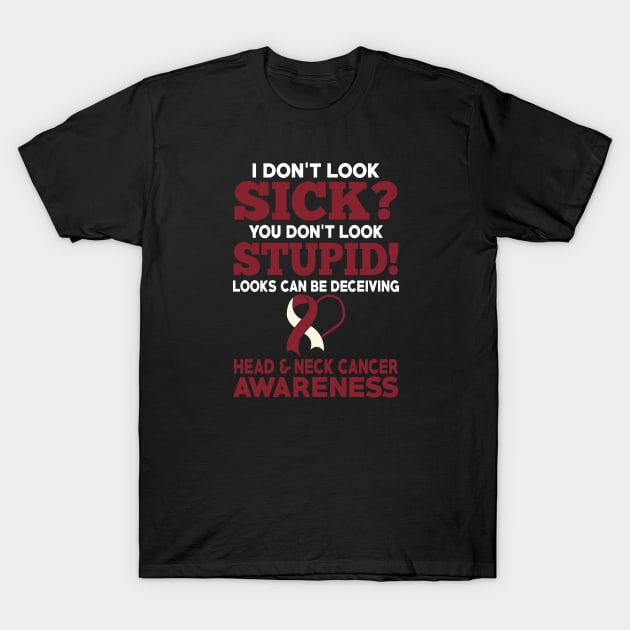 I Don't Look Sick Head & Neck Cancer Awareness T-Shirt by mateobarkley67